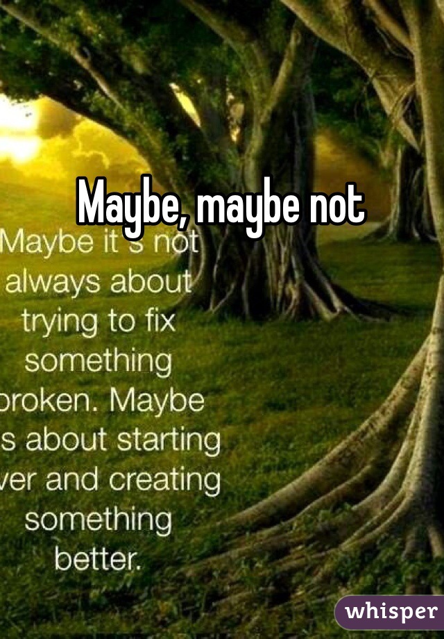 Maybe, maybe not