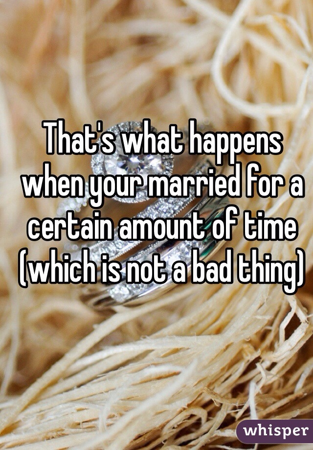 That's what happens when your married for a certain amount of time (which is not a bad thing)