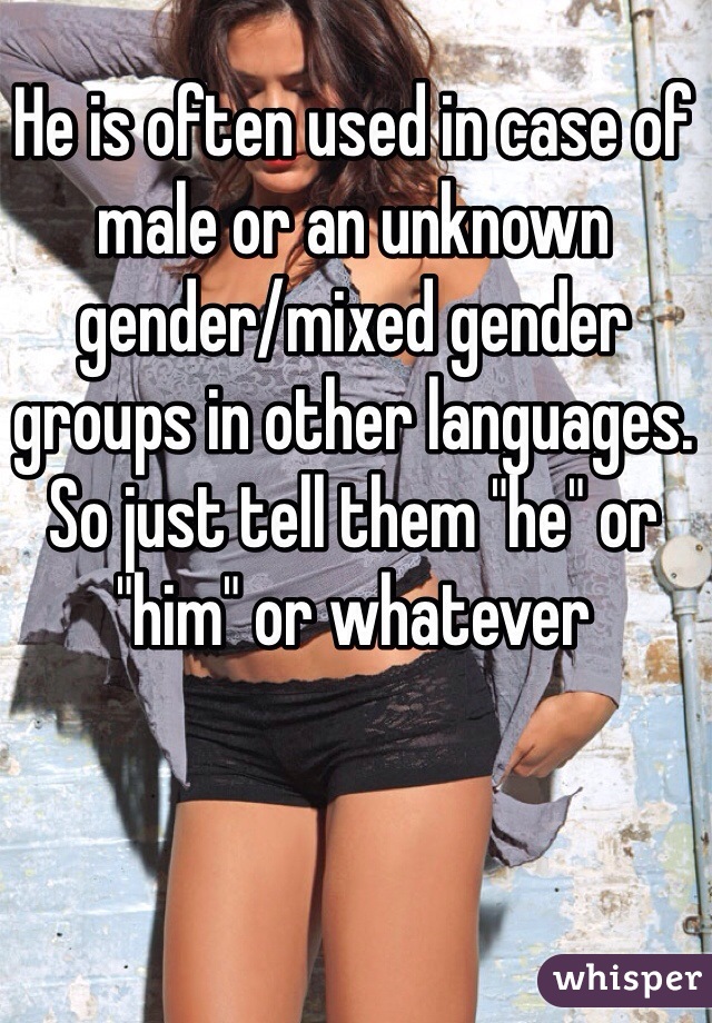 He is often used in case of male or an unknown gender/mixed gender groups in other languages. So just tell them "he" or "him" or whatever