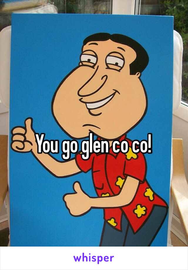 You go glen co co!