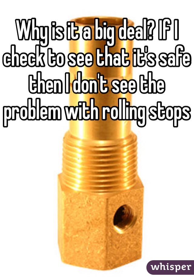 Why is it a big deal? If I check to see that it's safe then I don't see the problem with rolling stops 