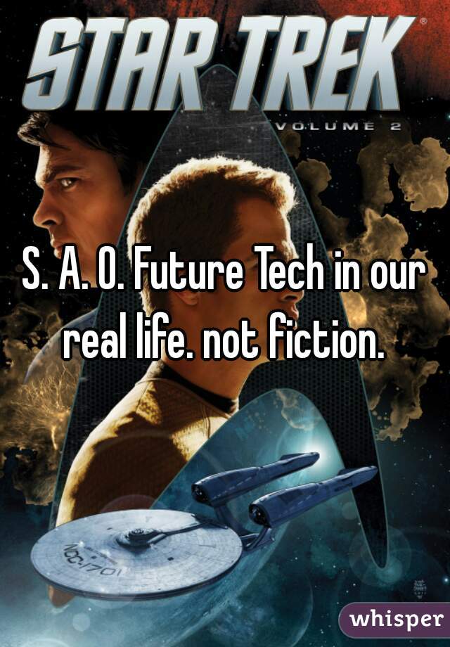 S. A. O. Future Tech in our real life. not fiction. 