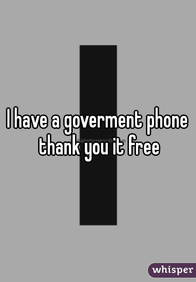 I have a goverment phone thank you it free