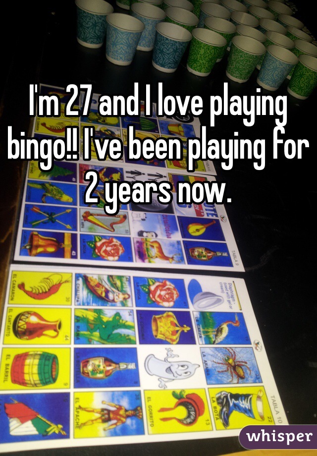 I'm 27 and I love playing bingo!! I've been playing for 2 years now. 