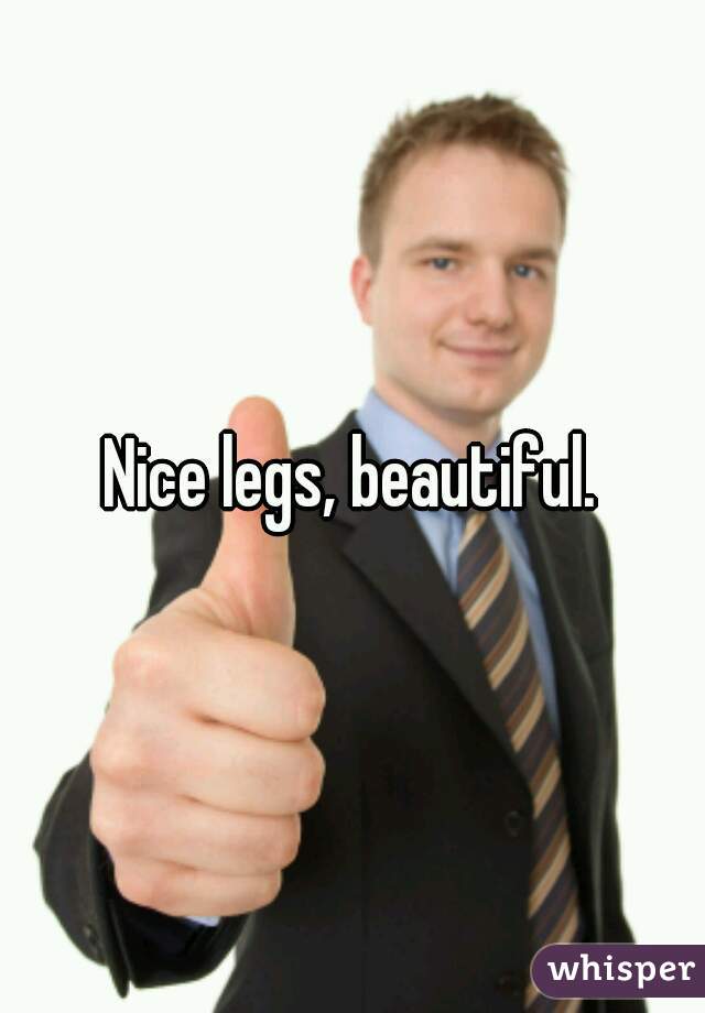 Nice legs, beautiful.