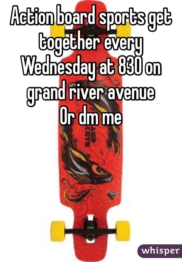 Action board sports get together every Wednesday at 830 on grand river avenue 
Or dm me 