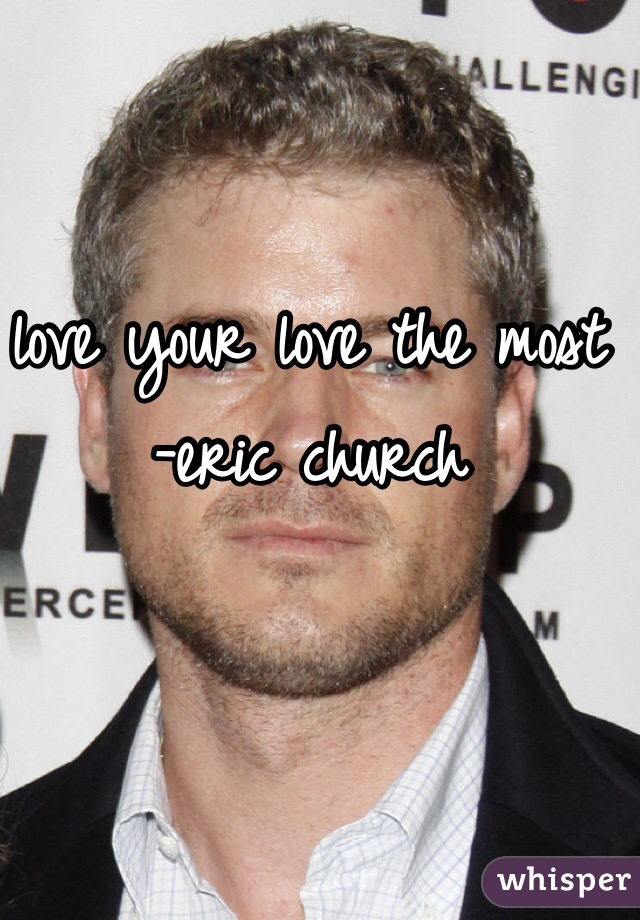 love your love the most
-eric church 