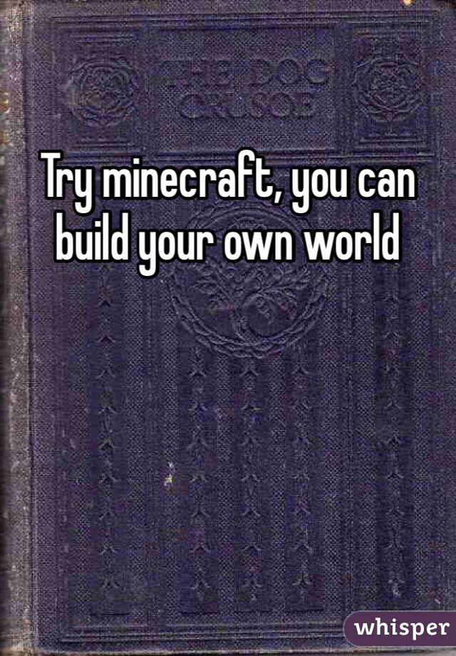 Try minecraft, you can build your own world