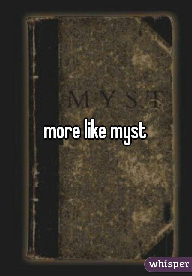 more like myst