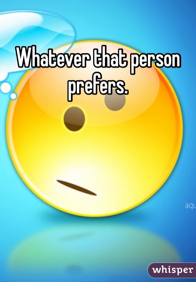 Whatever that person prefers. 