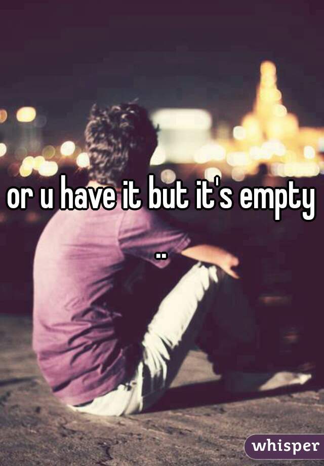 or u have it but it's empty .. 
