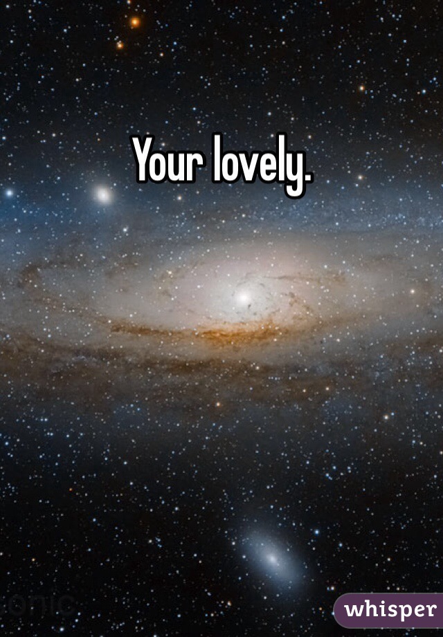 Your lovely.