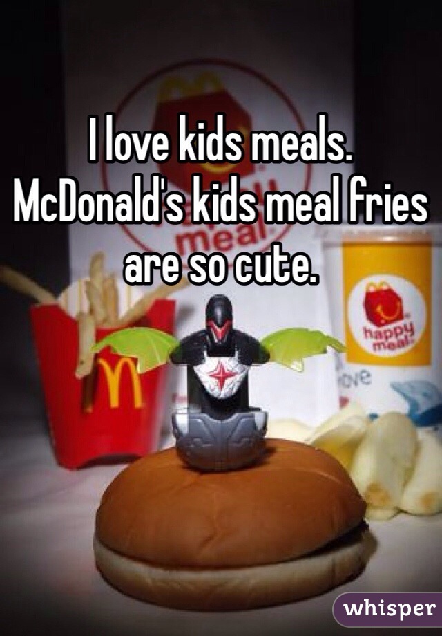 I love kids meals. McDonald's kids meal fries are so cute.  