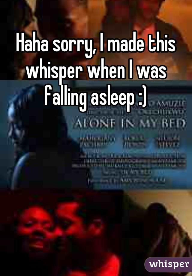 Haha sorry, I made this whisper when I was falling asleep :)