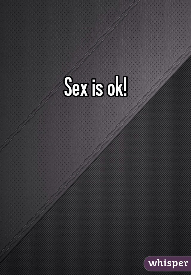 Sex is ok!