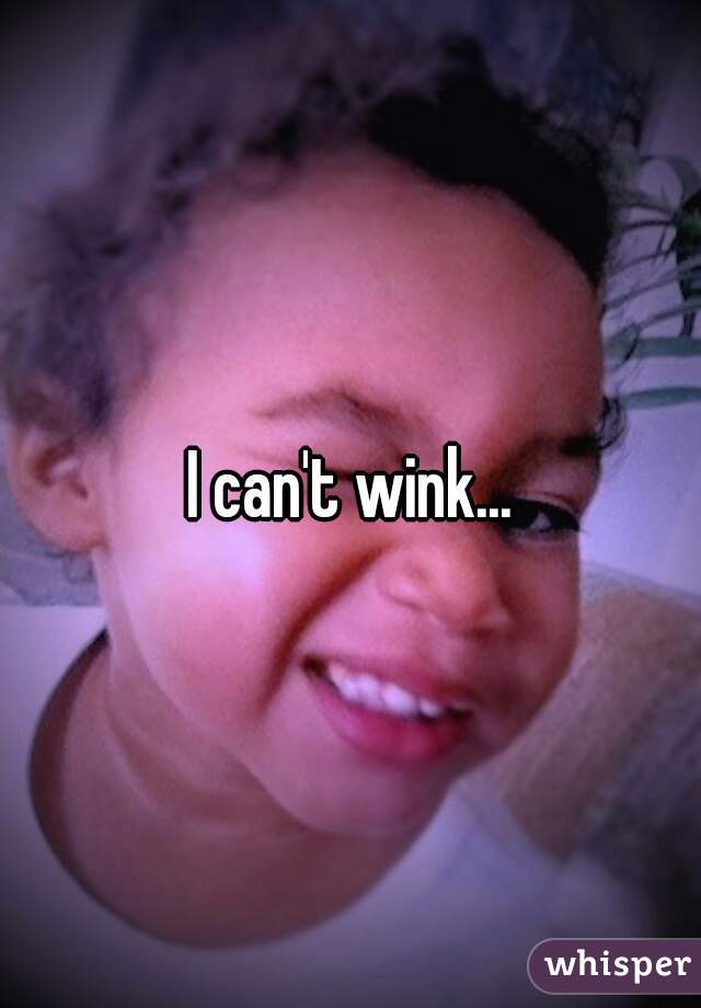 I can't wink...