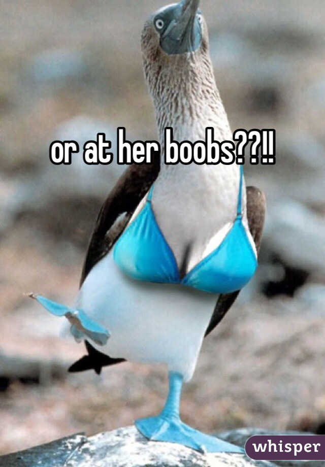 or at her boobs??!!