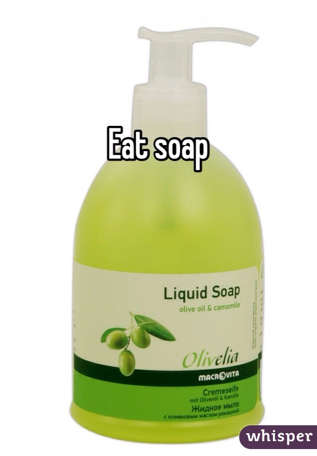 Eat soap