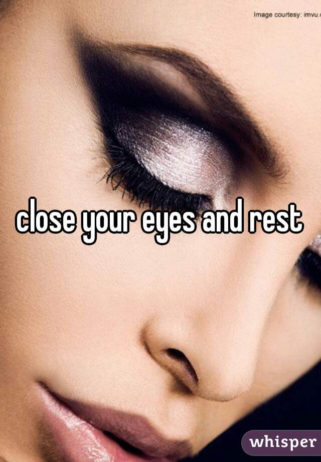 close your eyes and rest