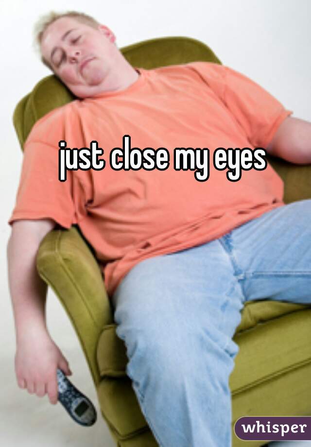 just close my eyes 