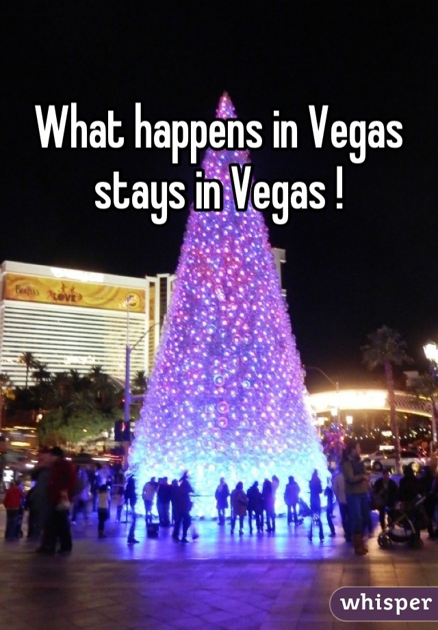 What happens in Vegas stays in Vegas !