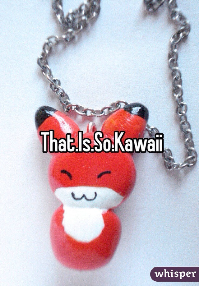 That.Is.So.Kawaii