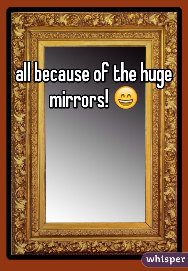 all because of the huge mirrors! 😄