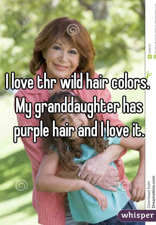 I love thr wild hair colors. My granddaughter has purple hair and I love it.