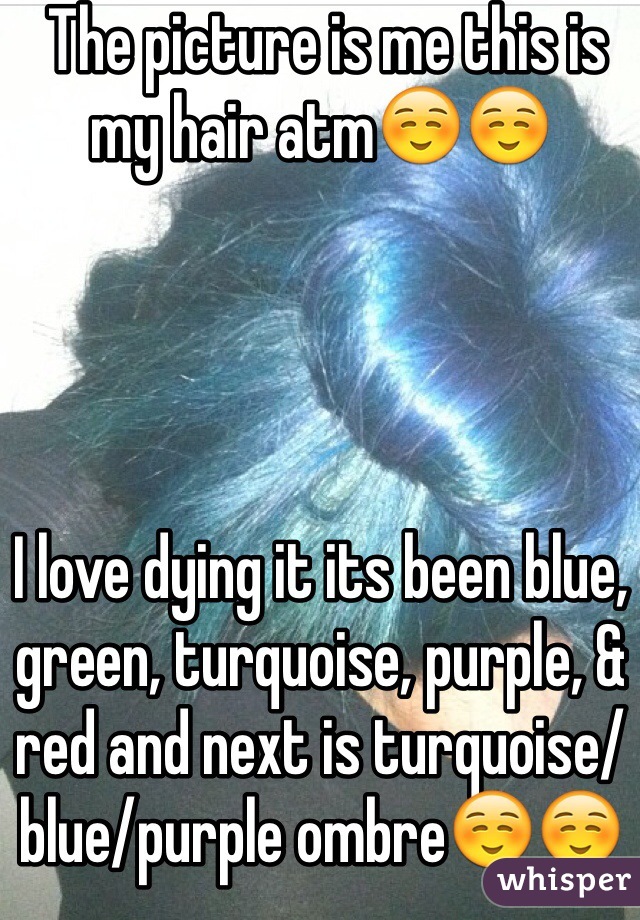  The picture is me this is my hair atm☺️☺️ 




I love dying it its been blue, green, turquoise, purple, & red and next is turquoise/blue/purple ombre☺️☺️