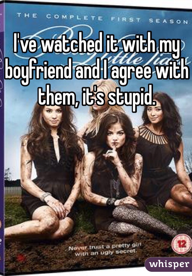 I've watched it with my boyfriend and I agree with them, it's stupid. 
