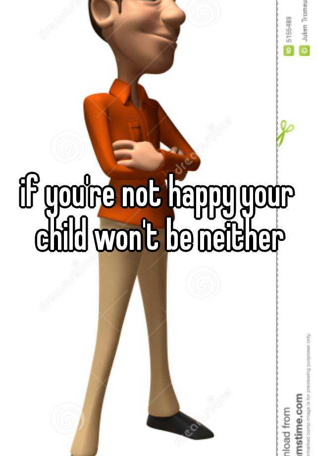 if-you-re-not-happy-your-child-won-t-be-neither