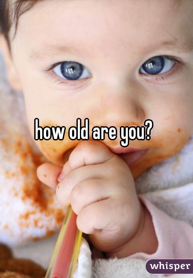 how old are you? 