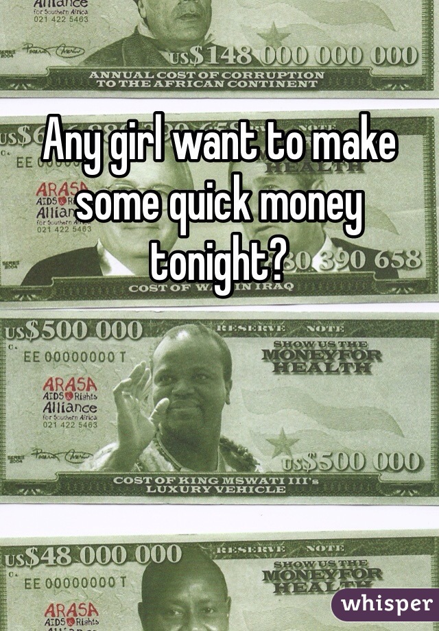 Any girl want to make some quick money tonight? 