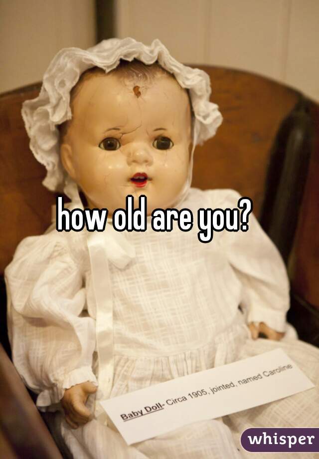 how old are you? 