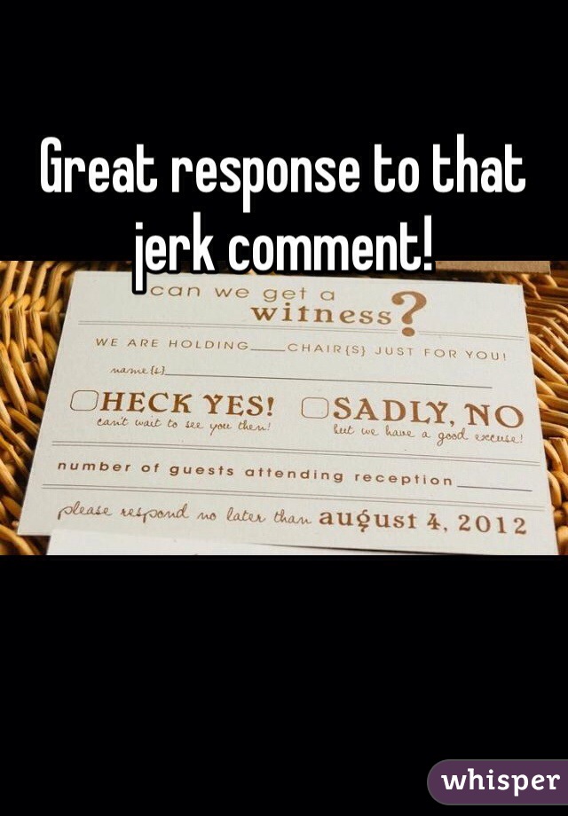 Great response to that jerk comment!