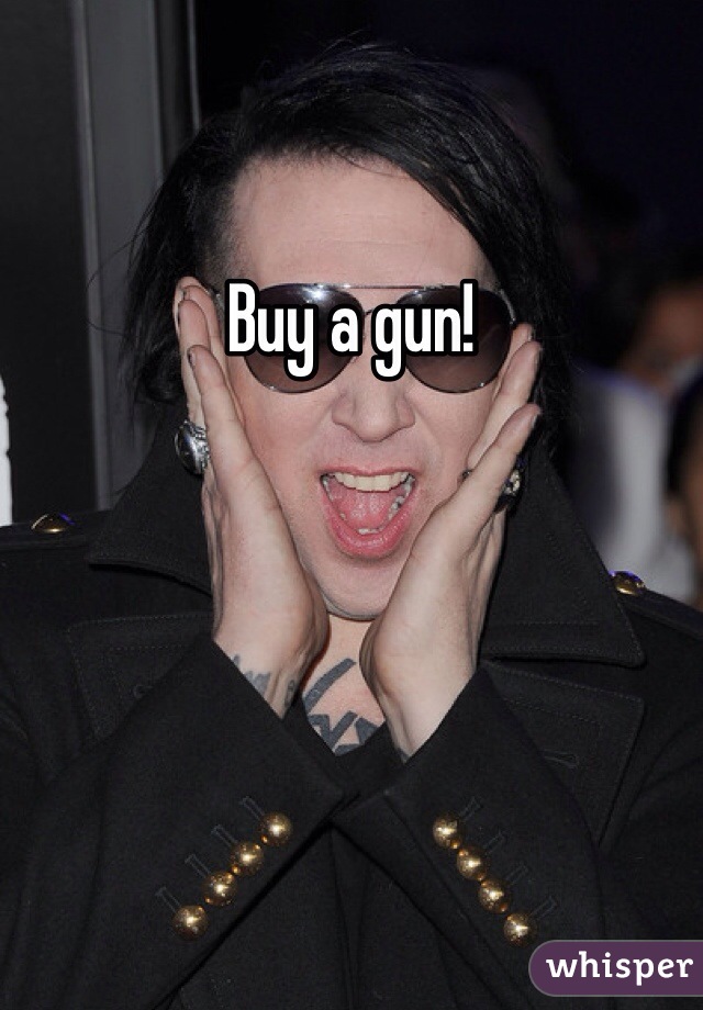 Buy a gun!