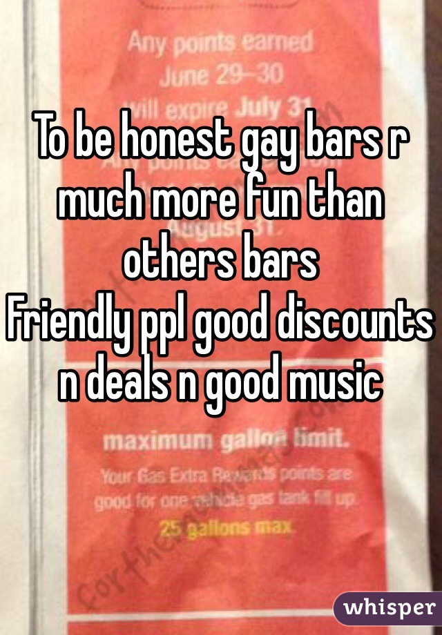 To be honest gay bars r much more fun than others bars
Friendly ppl good discounts n deals n good music