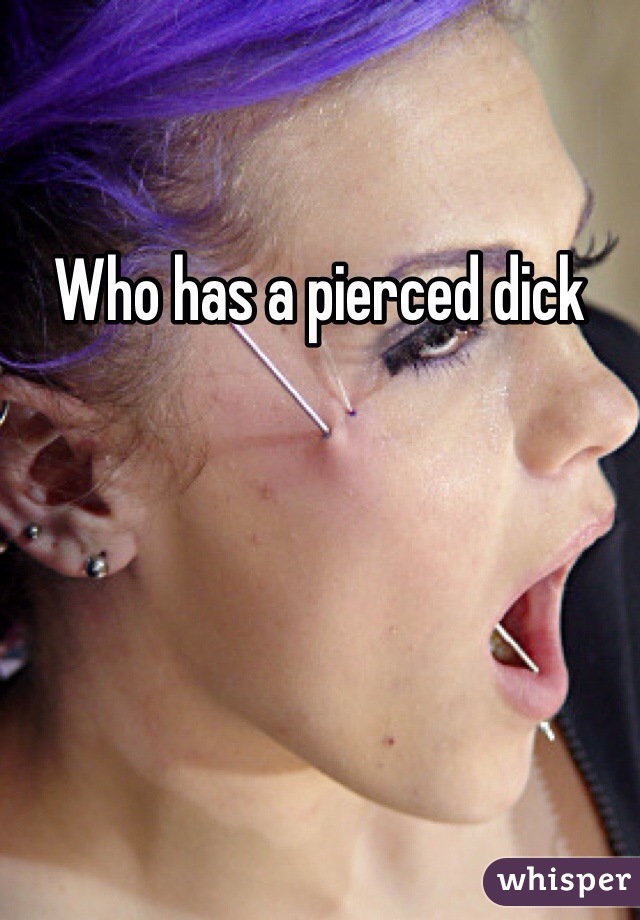 Who has a pierced dick  