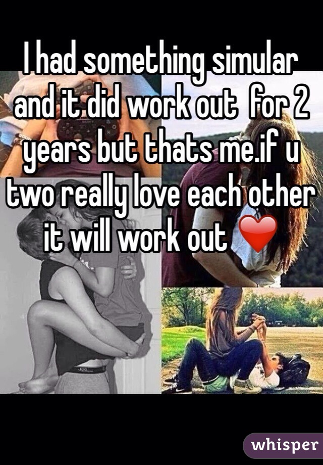 I had something simular and it did work out  for 2 years but thats me.if u two really love each other it will work out ❤️
