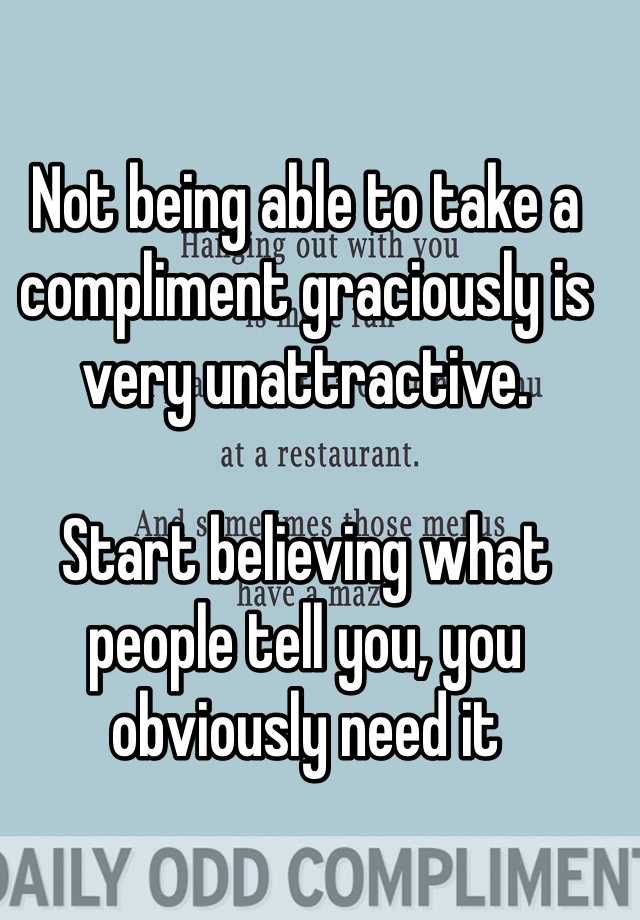 not-being-able-to-take-a-compliment-graciously-is-very-unattractive