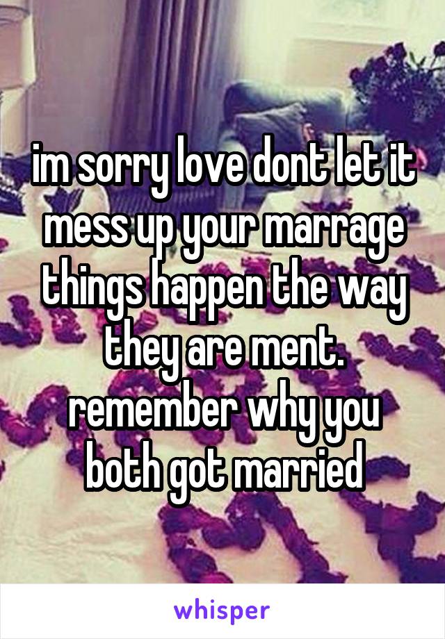 im sorry love dont let it mess up your marrage things happen the way they are ment. remember why you both got married