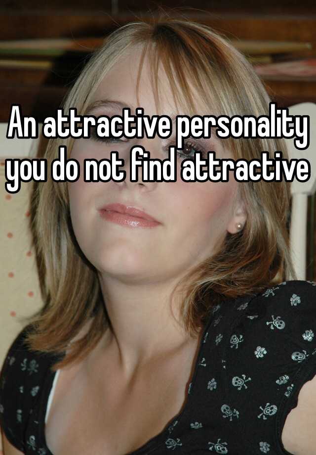 an-attractive-personality-you-do-not-find-attractive