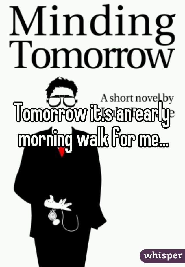 Tomorrow it.s an early morning walk for me...