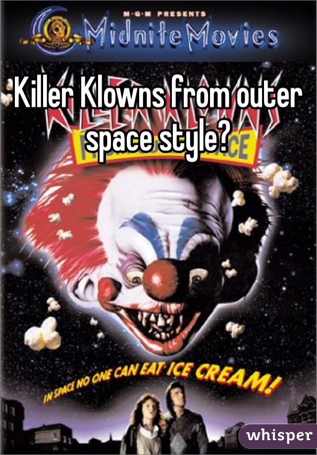 Killer Klowns from outer space style?