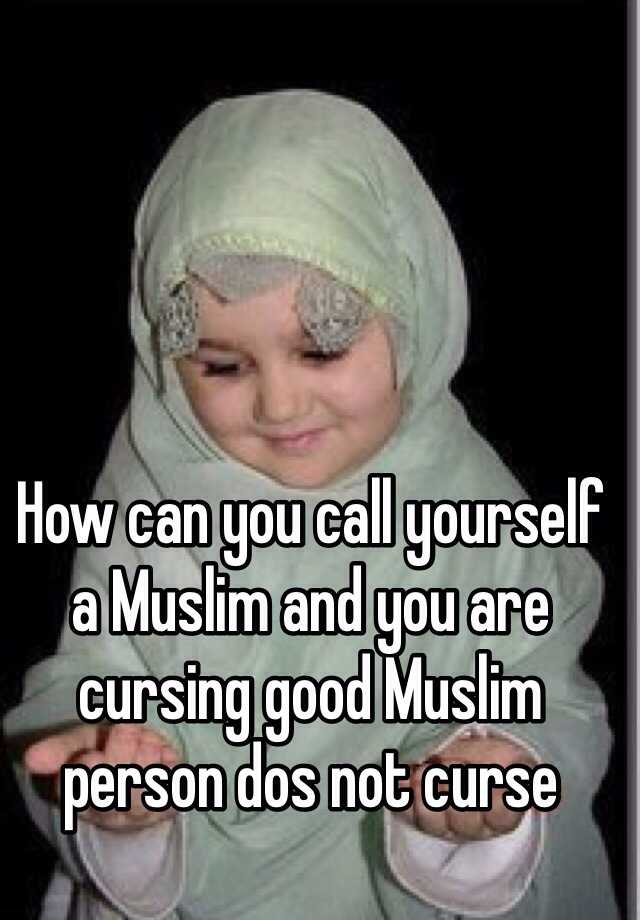 how-can-you-call-yourself-a-muslim-and-you-are-cursing-good-muslim