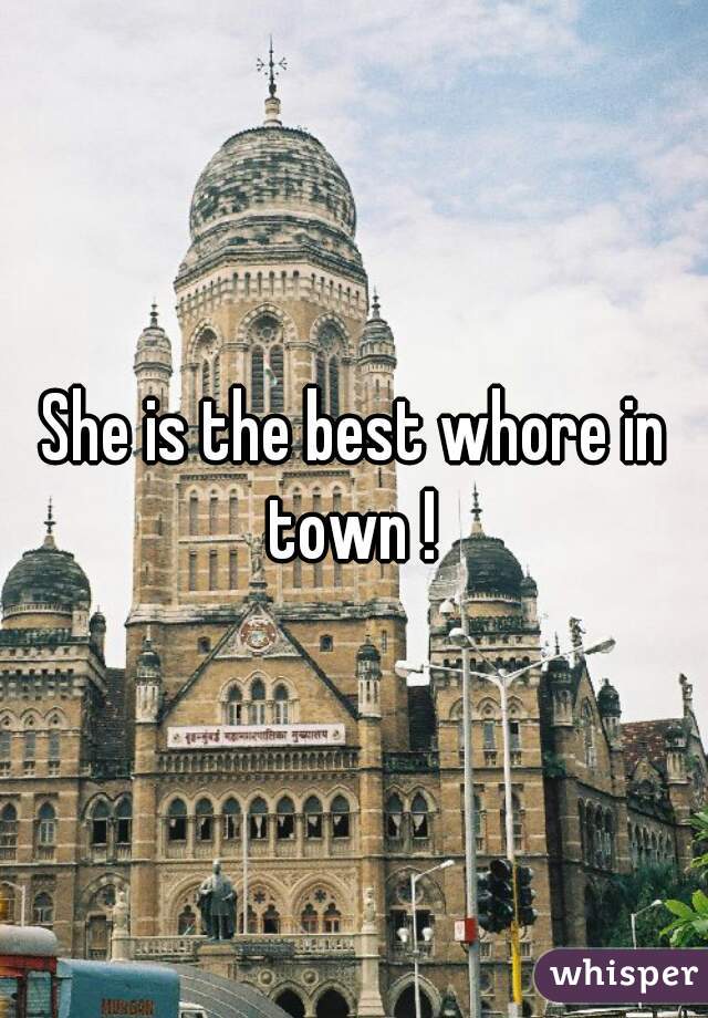 She is the best whore in town ! 
