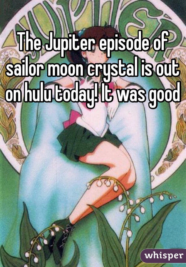 The Jupiter episode of sailor moon crystal is out on hulu today! It was good
