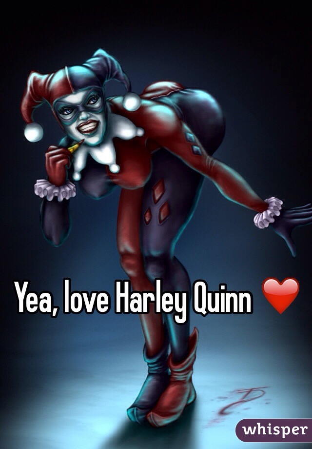 Yea, love Harley Quinn ❤️