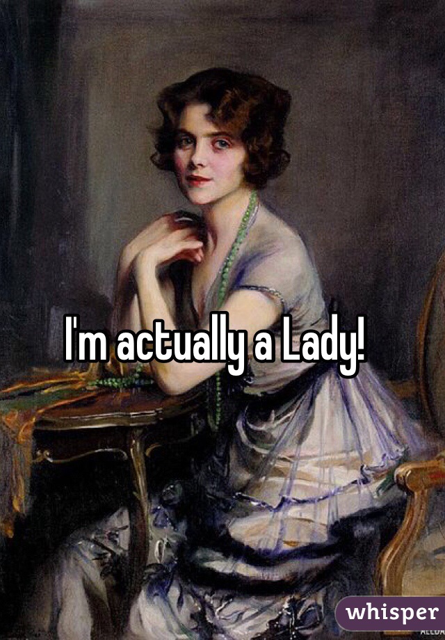 I'm actually a Lady! 