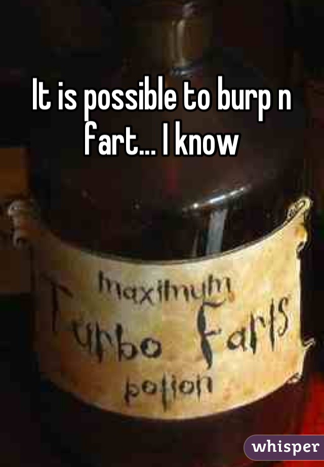 It is possible to burp n fart... I know